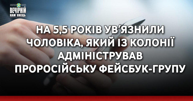 На 5,5 років увʼязнили чоловіка, який із колонії адміністрував проросійську фейсбук-групу