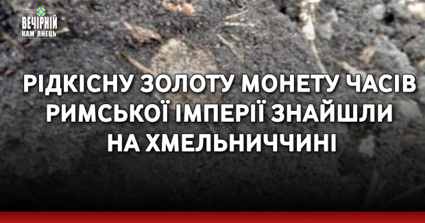 Рідкісну золоту монету часів Римської імперії знайшли на Хмельниччині