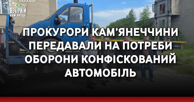 Прокурори Кам’янеччини передавали на потреби оборони конфіскований автомобіль 