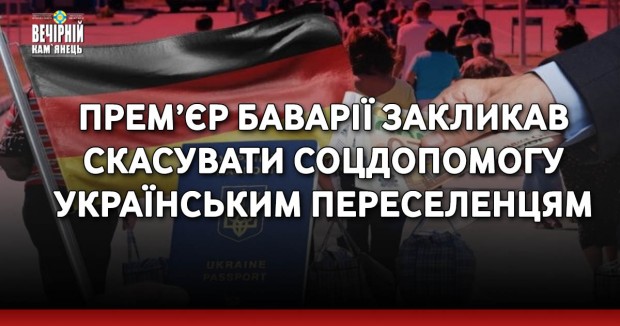 Прем’єр Баварії закликав скасувати соцдопомогу українським переселенцям