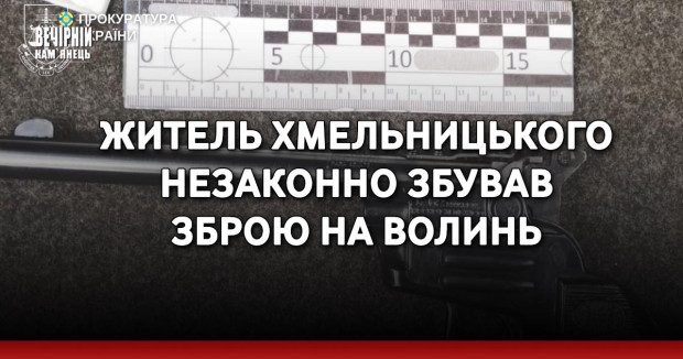 Житель Хмельницького незаконно збував зброю на Волинь